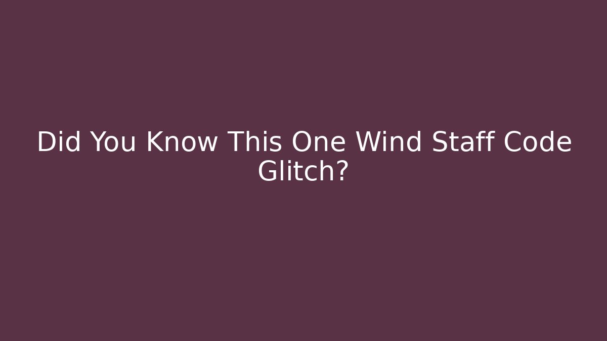Did You Know This One Wind Staff Code Glitch?