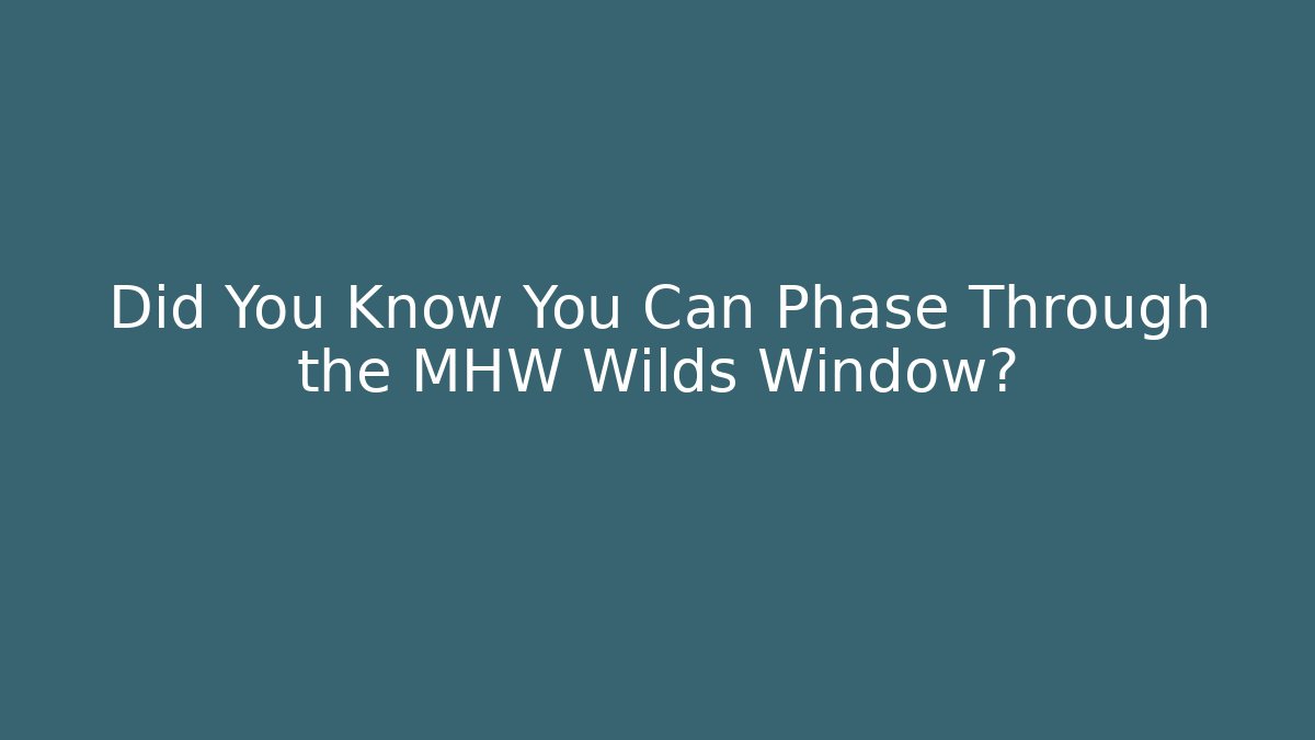 Did You Know You Can Phase Through the MHW Wilds Window?