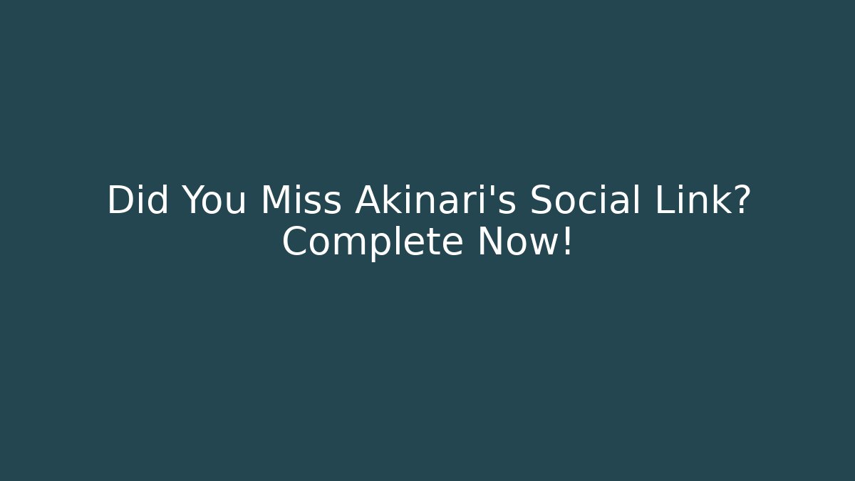 Did You Miss Akinari’s Social Link? Complete Now!
