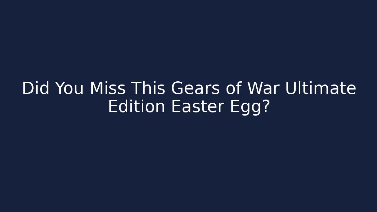 Did You Miss This Gears of War Ultimate Edition Easter Egg? - Andrea Zevedo