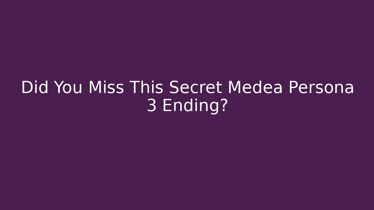 Did You Miss This Secret Medea Persona 3 Ending?