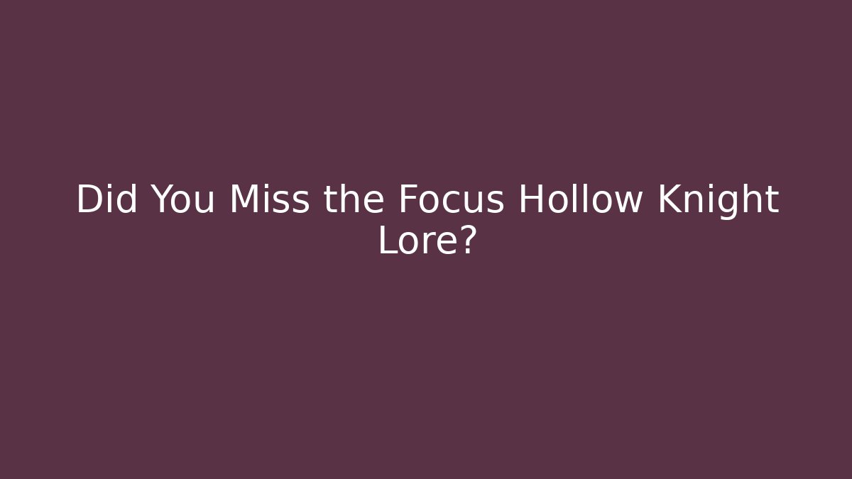 Did You Miss the Focus Hollow Knight Lore?