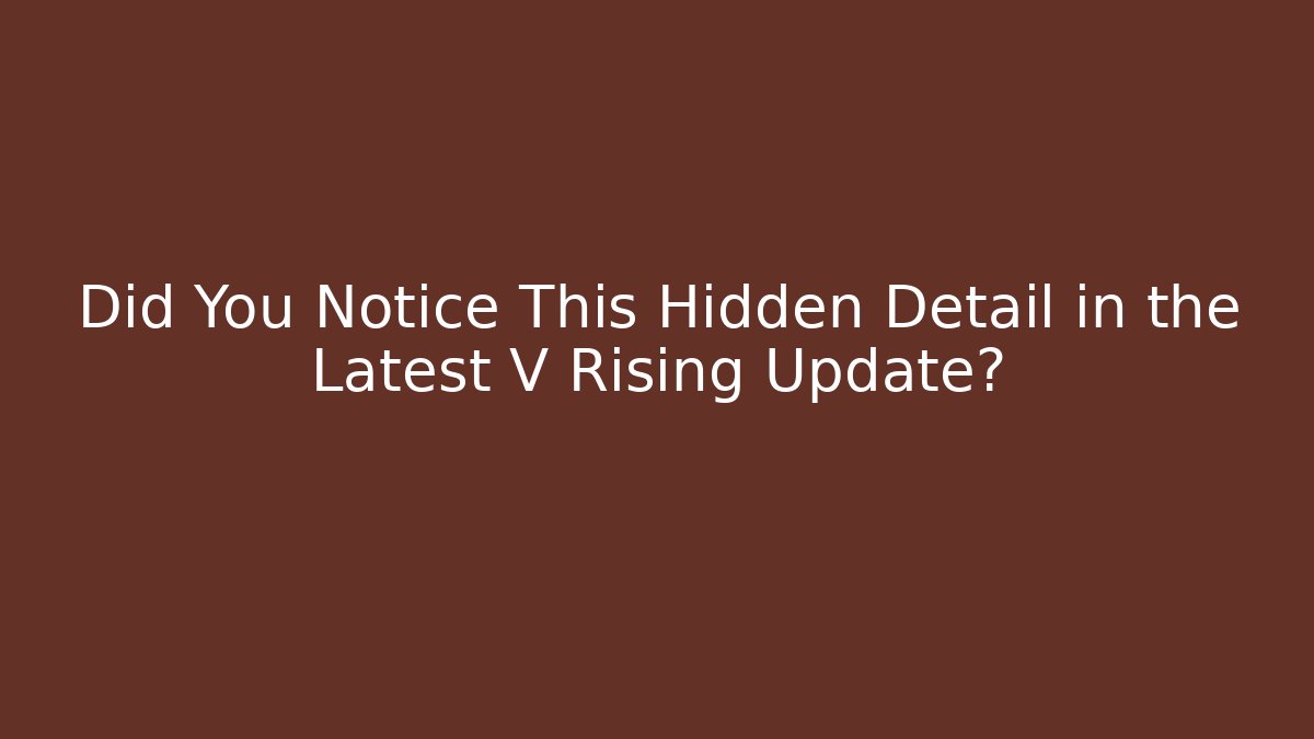 Did You Notice This Hidden Detail in the Latest V Rising Update?