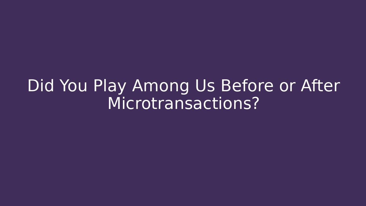 Did You Play Among Us Before or After Microtransactions? - Andrea Zevedo