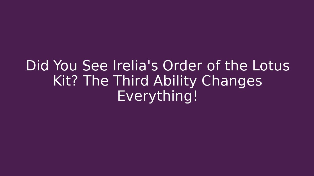 Did You See Irelia's Order of the Lotus Kit? The Third Ability Changes Everything!