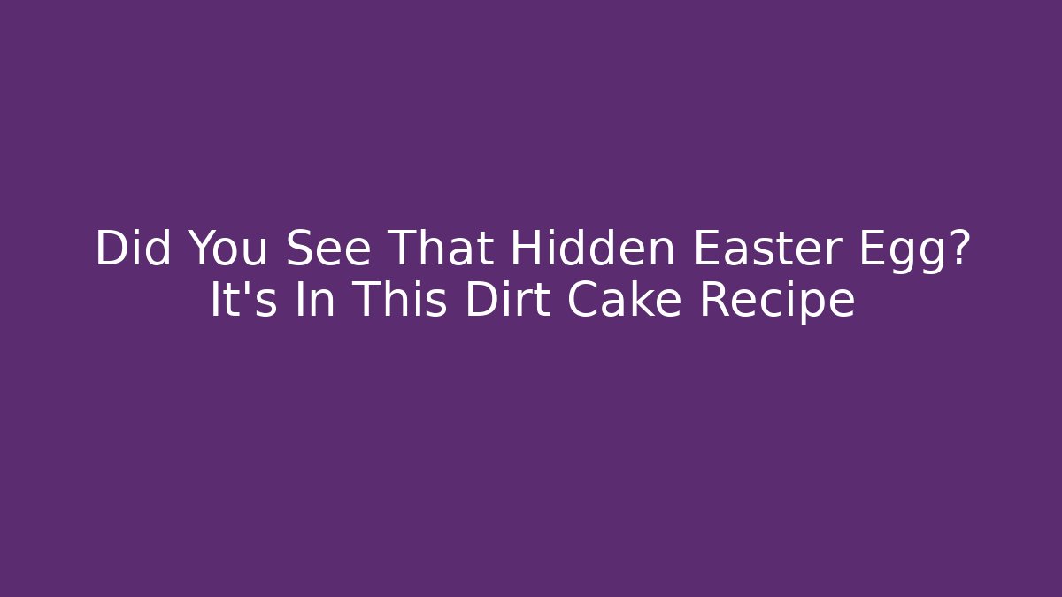 Did You See That Hidden Easter Egg? It's In This Dirt Cake Recipe
