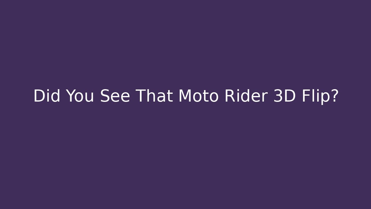 Did You See That Moto Rider 3D Flip?