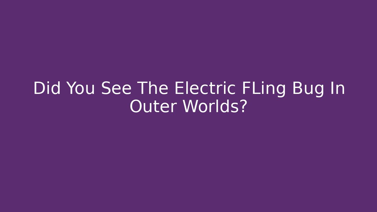Did You See The Electric FLing Bug In Outer Worlds?