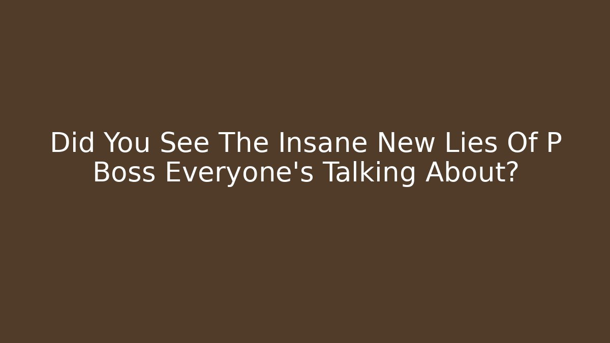 Did You See The Insane New Lies Of P Boss Everyone's Talking About?