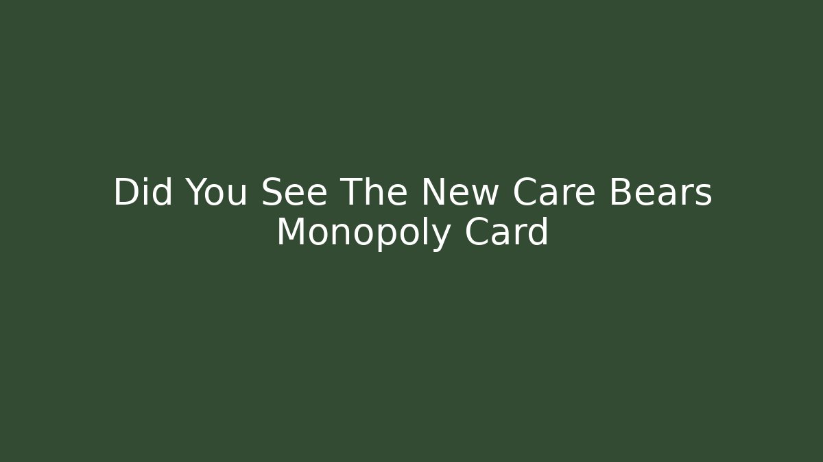 Did You See The New Care Bears Monopoly Card