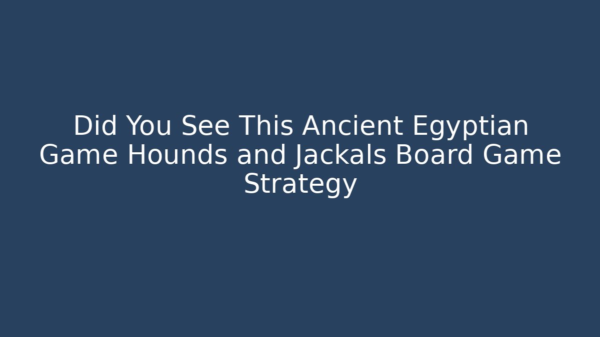 Did You See This Ancient Egyptian Game Hounds and Jackals Board Game Strategy