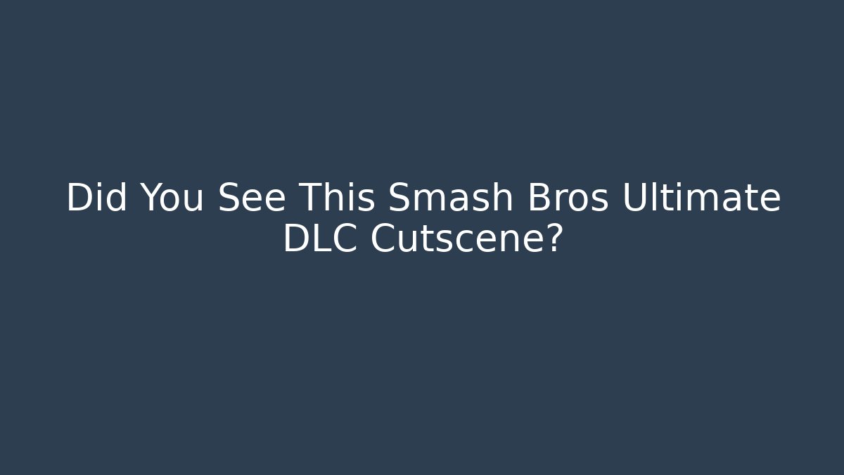 Did You See This Smash Bros Ultimate DLC Cutscene?