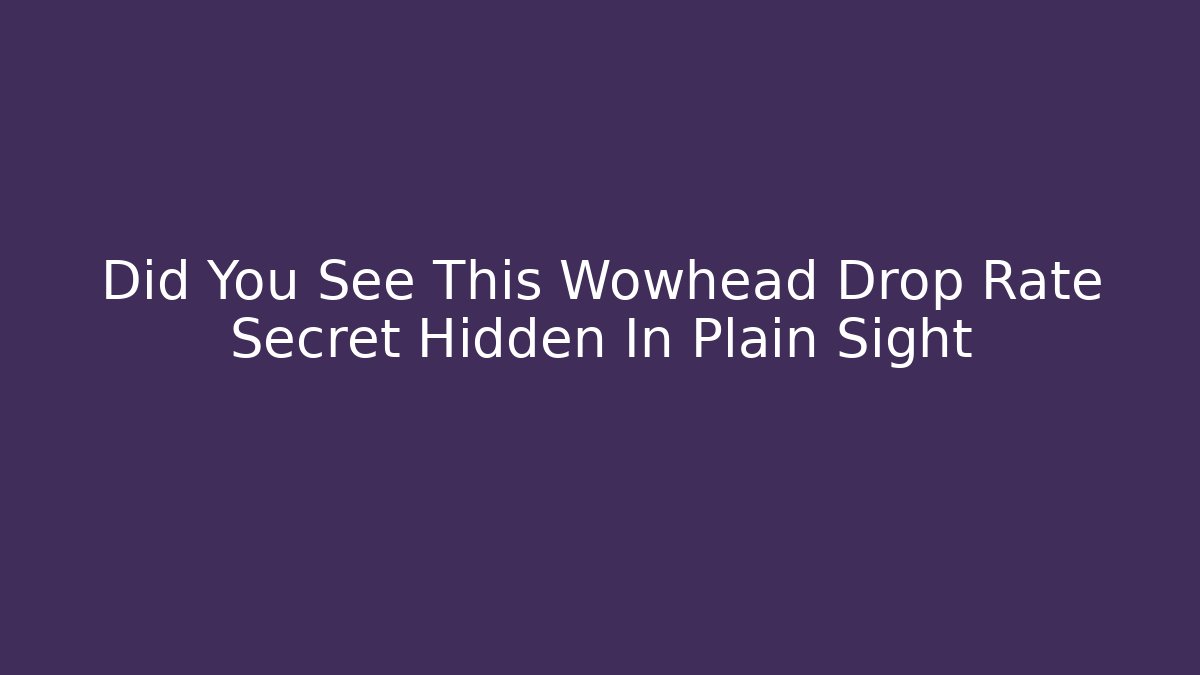 Did You See This Wowhead Drop Rate Secret Hidden In Plain Sight