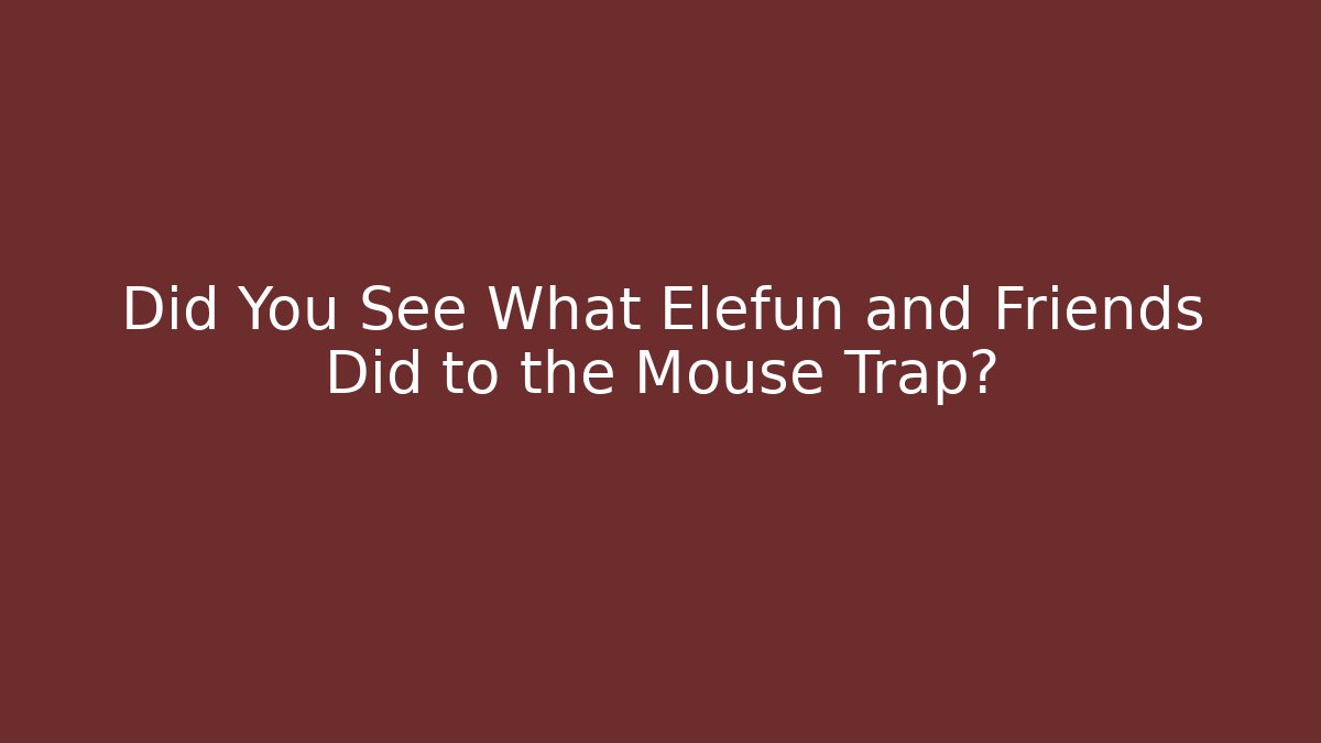 Did You See What Elefun and Friends Did to the Mouse Trap?