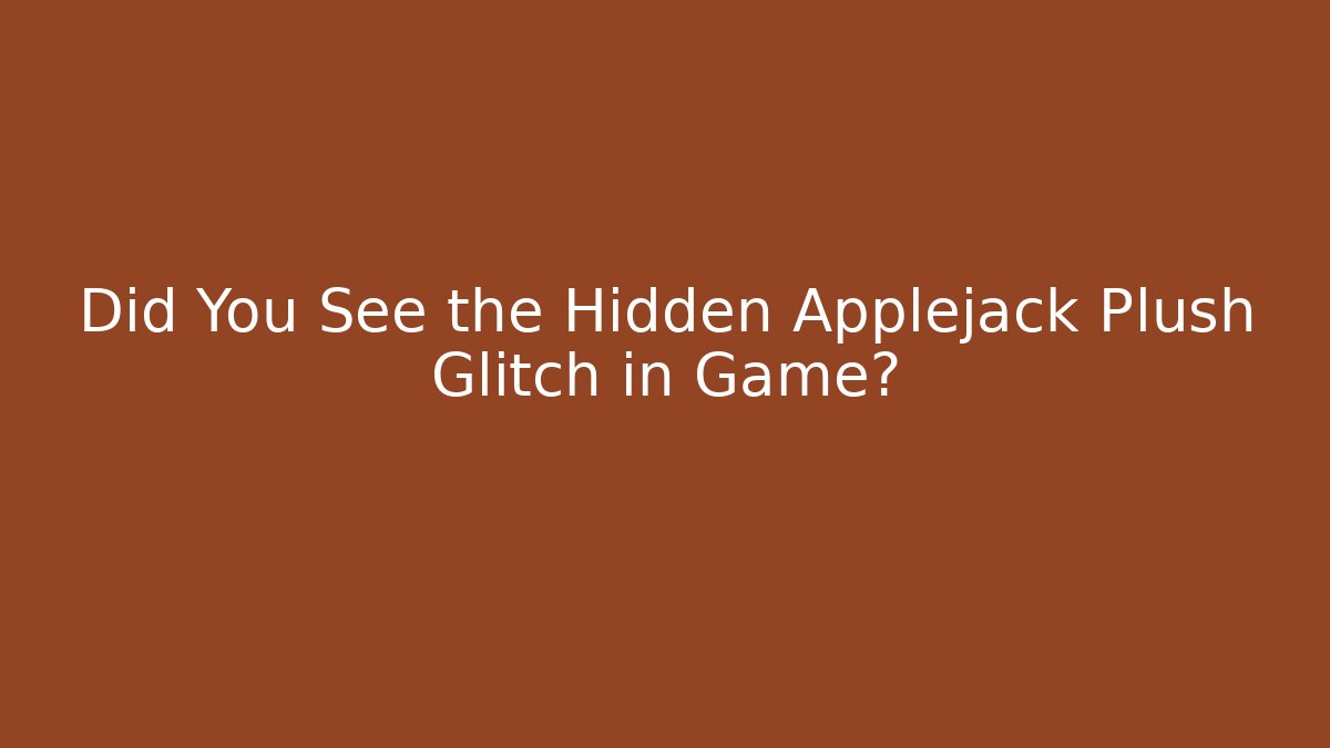 Did You See the Hidden Applejack Plush Glitch in Game?