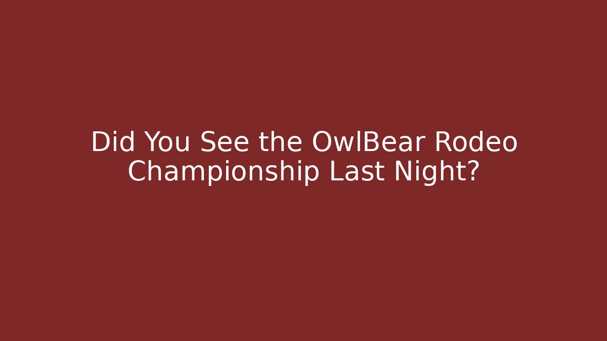 Did You See the OwlBear Rodeo Championship Last Night?