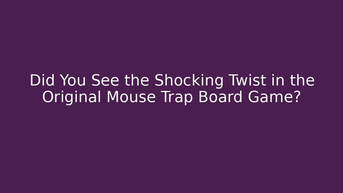 Did You See the Shocking Twist in the Original Mouse Trap Board Game?