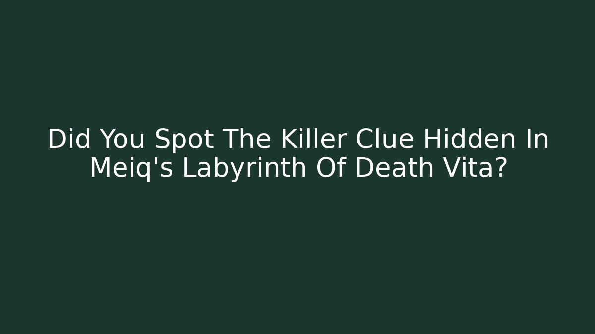Did You Spot The Killer Clue Hidden In Meiq's Labyrinth Of Death Vita?