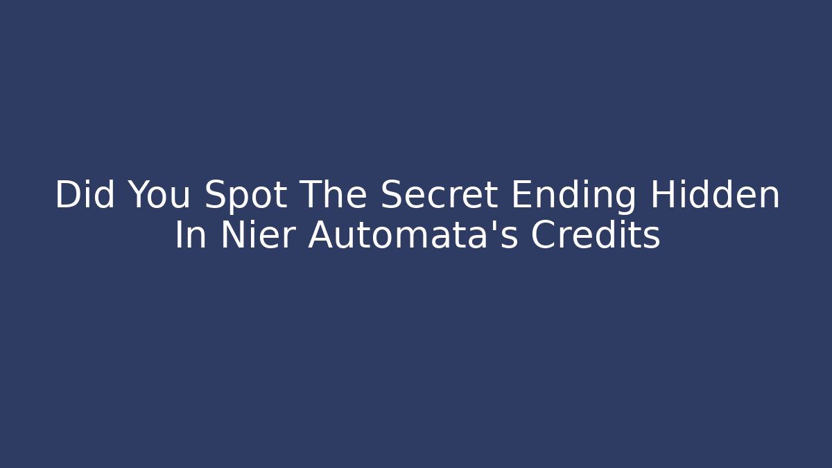 Did You Spot The Secret Ending Hidden In Nier Automata's Credits