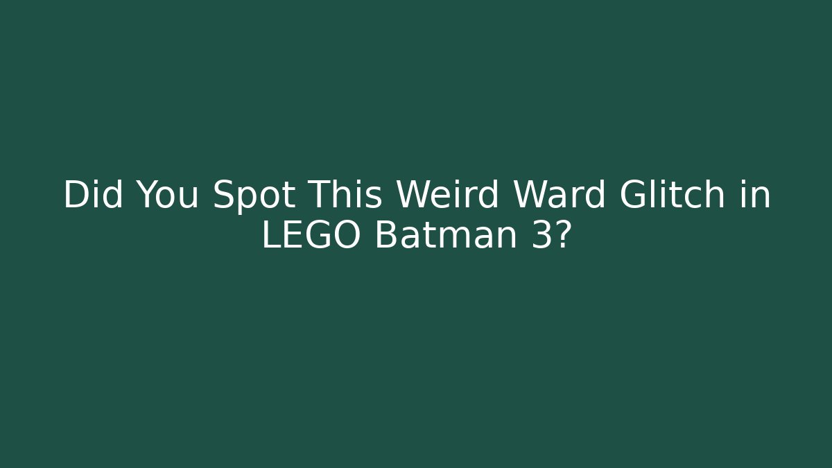 Did You Spot This Weird Ward Glitch in LEGO Batman 3?