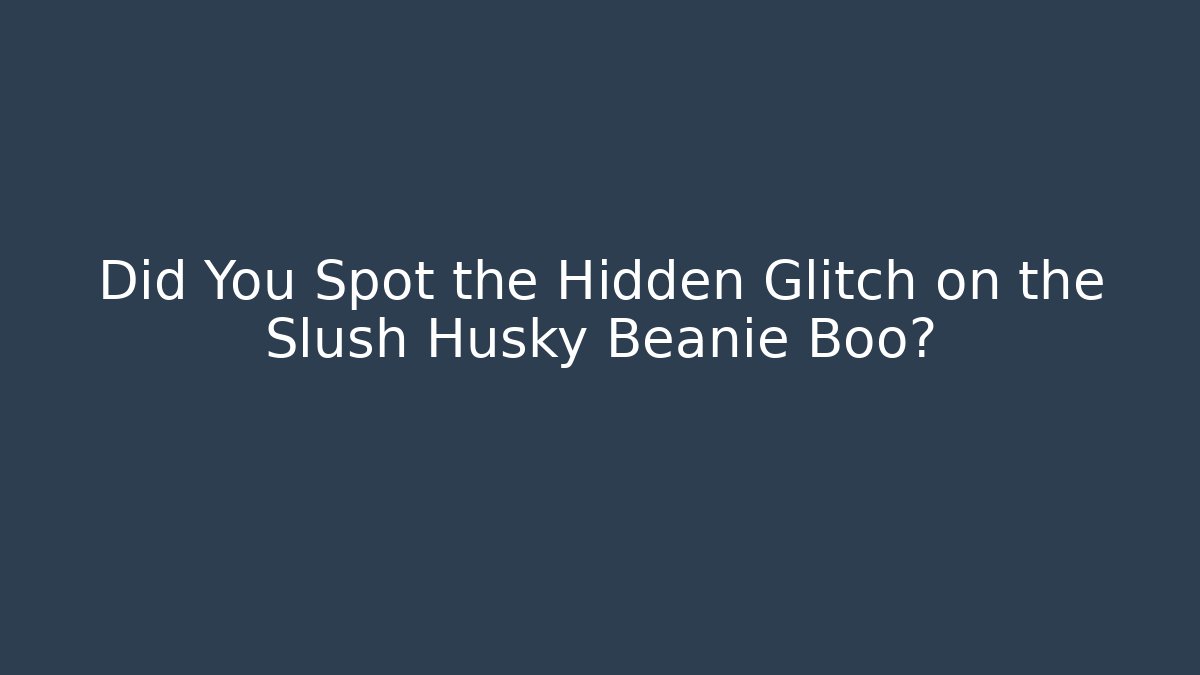 Did You Spot the Hidden Glitch on the Slush Husky Beanie Boo?