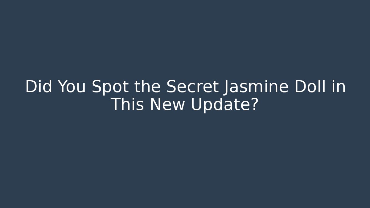 Did You Spot the Secret Jasmine Doll in This New Update?
