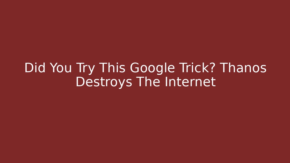 Did You Try This Google Trick? Thanos Destroys The Internet - Andrea Zevedo