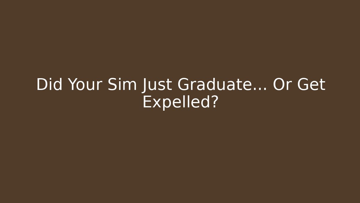 Did Your Sim Just Graduate… Or Get Expelled? - Andrea Zevedo