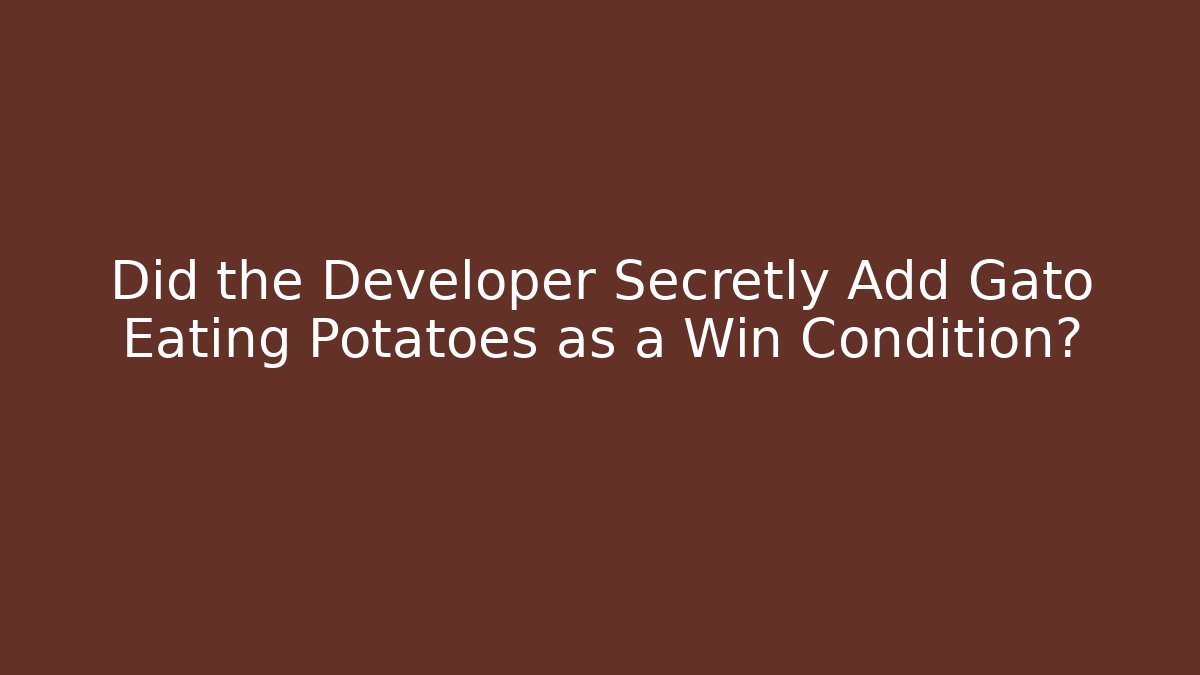 Did the Developer Secretly Add Gato Eating Potatoes as a Win Condition?