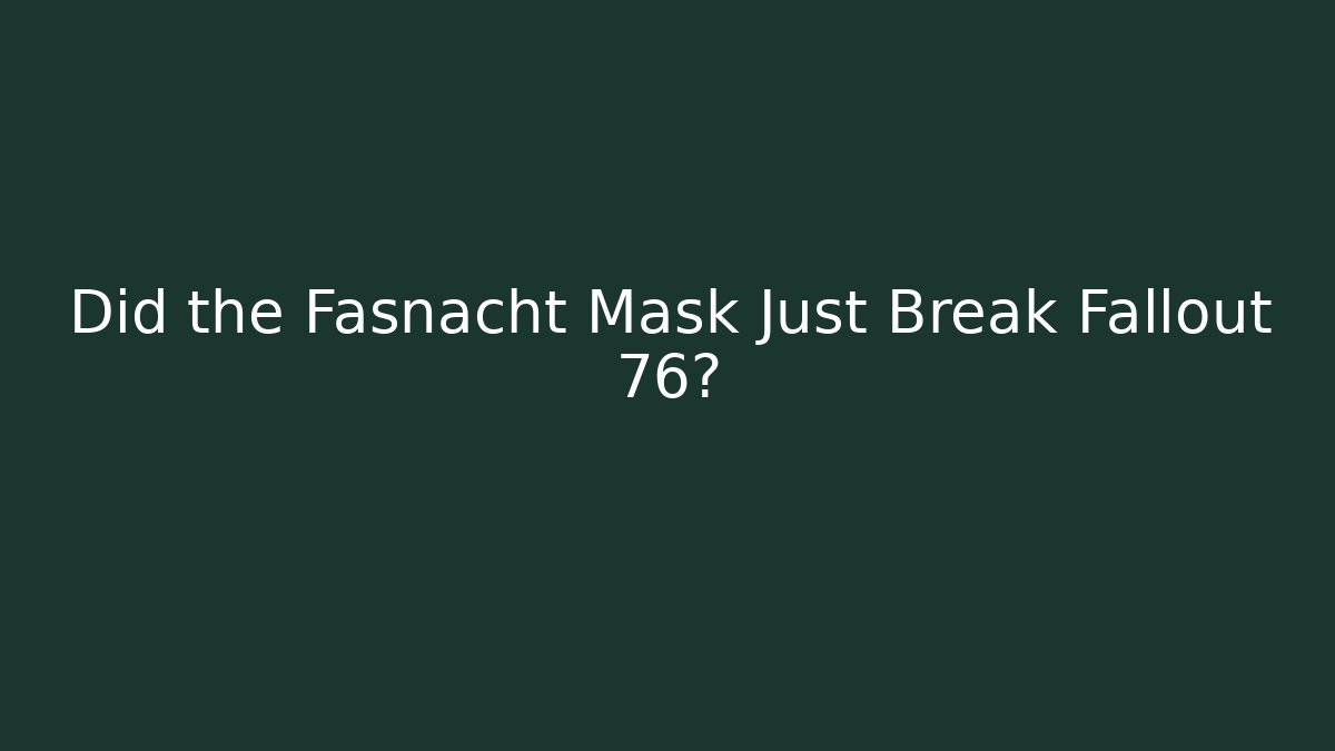 Did the Fasnacht Mask Just Break Fallout 76?