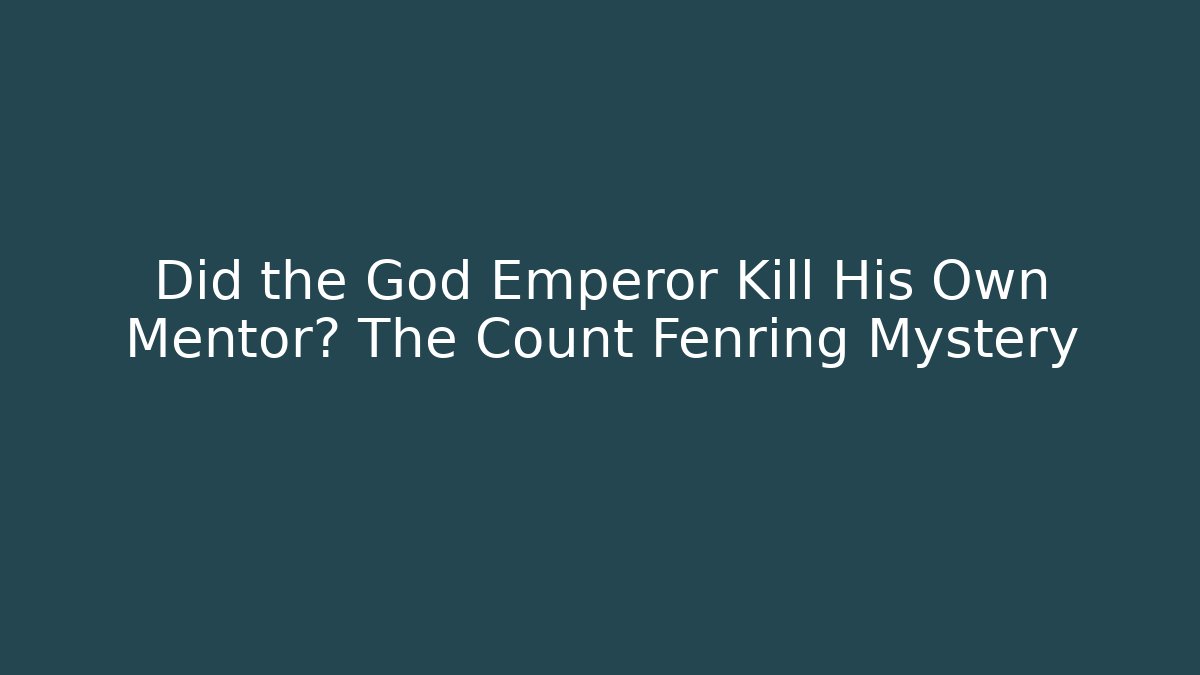 Did the God Emperor Kill His Own Mentor? The Count Fenring Mystery