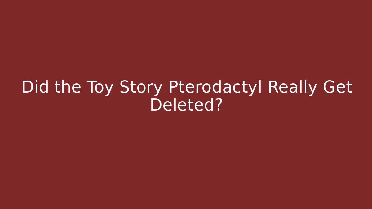 Did the Toy Story Pterodactyl Really Get Deleted?