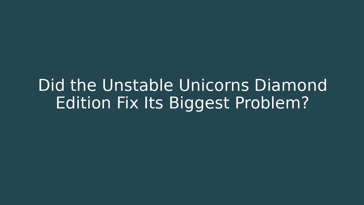 Did the Unstable Unicorns Diamond Edition Fix Its Biggest Problem?