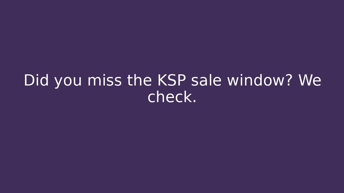 Did you miss the KSP sale window? We check.