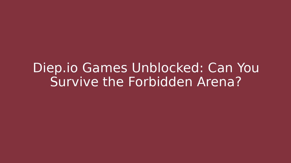 Diep.io Games Unblocked: Can You Survive the Forbidden Arena?