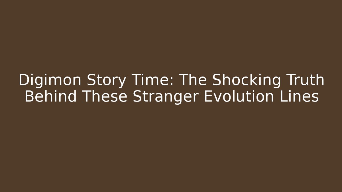 Digimon Story Time: The Shocking Truth Behind These Stranger Evolution Lines - Andrea Zevedo