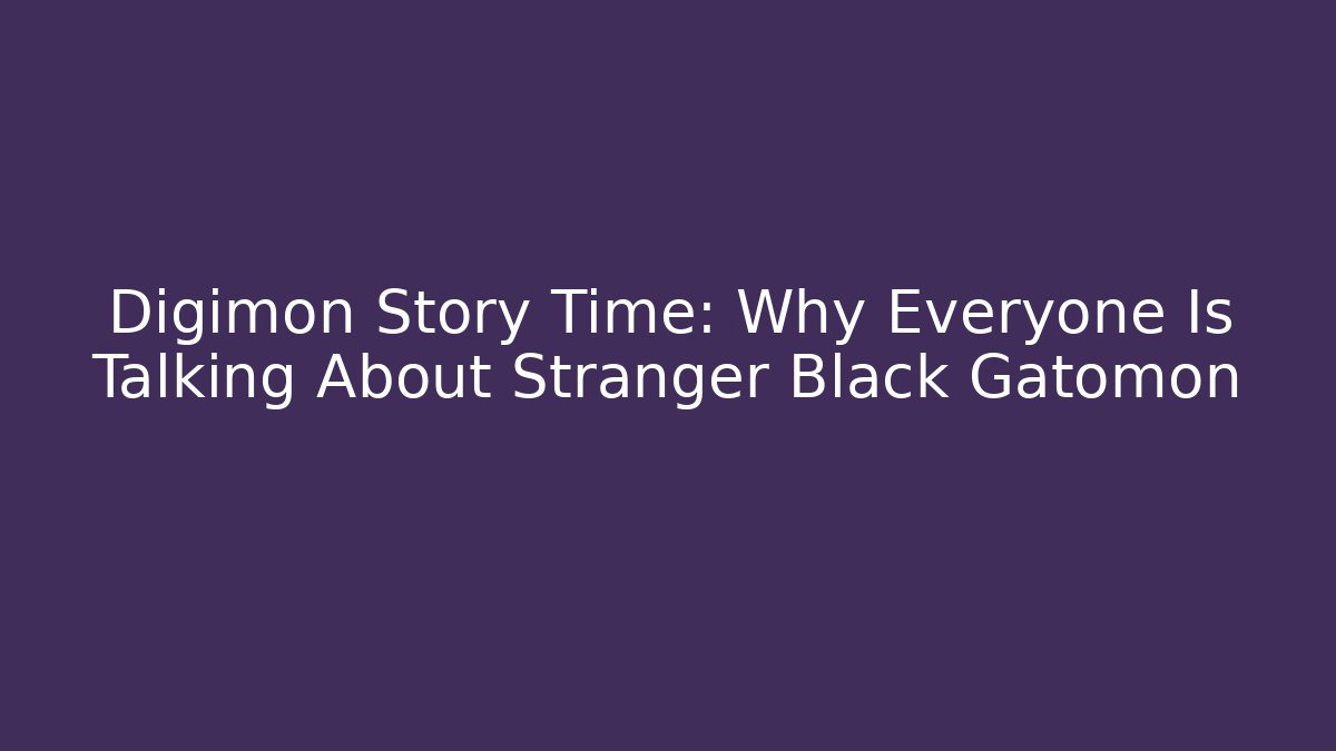 Digimon Story Time: Why Everyone Is Talking About Stranger Black Gatomon