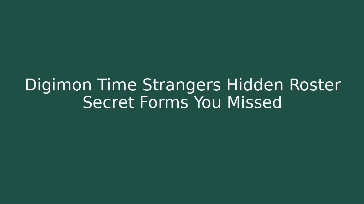 Digimon Time Strangers Hidden Roster Secret Forms You Missed