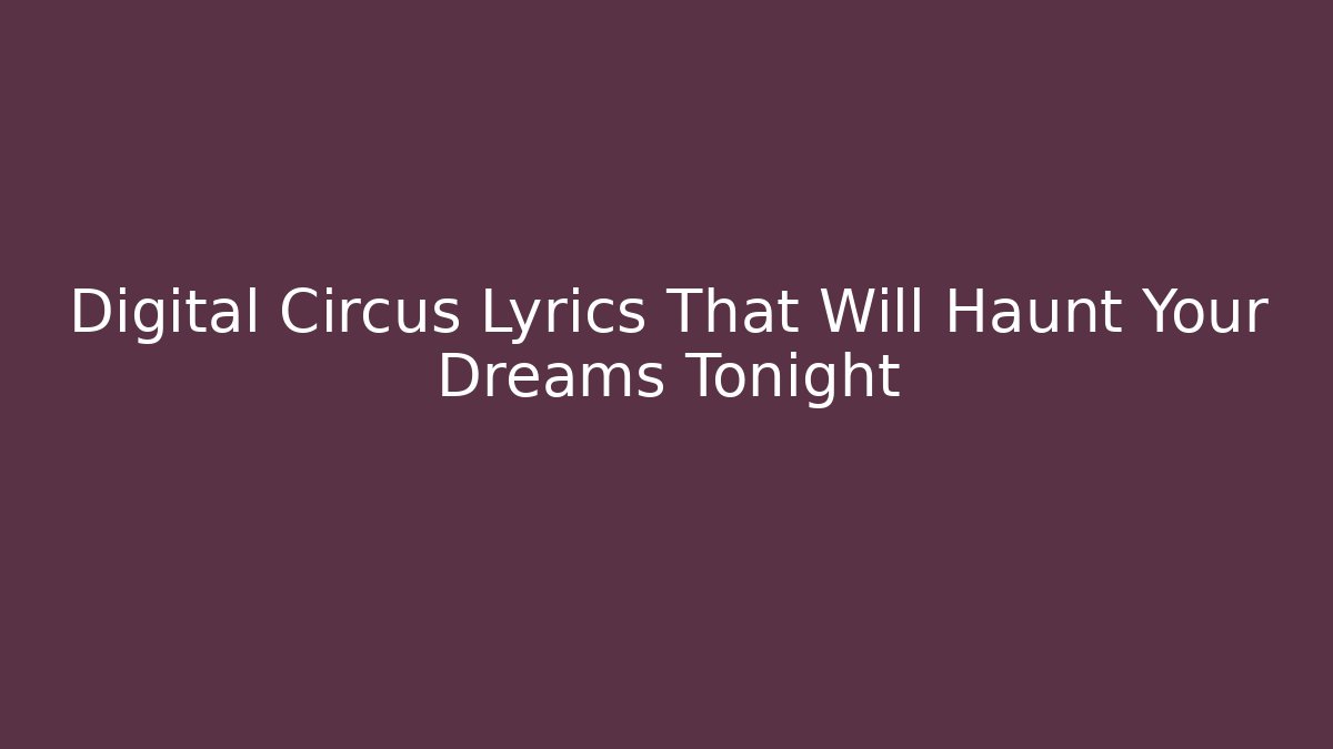 Digital Circus Lyrics That Will Haunt Your Dreams Tonight