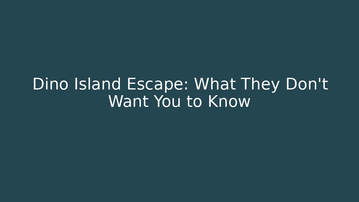 Dino Island Escape: What They Don’t Want You to Know