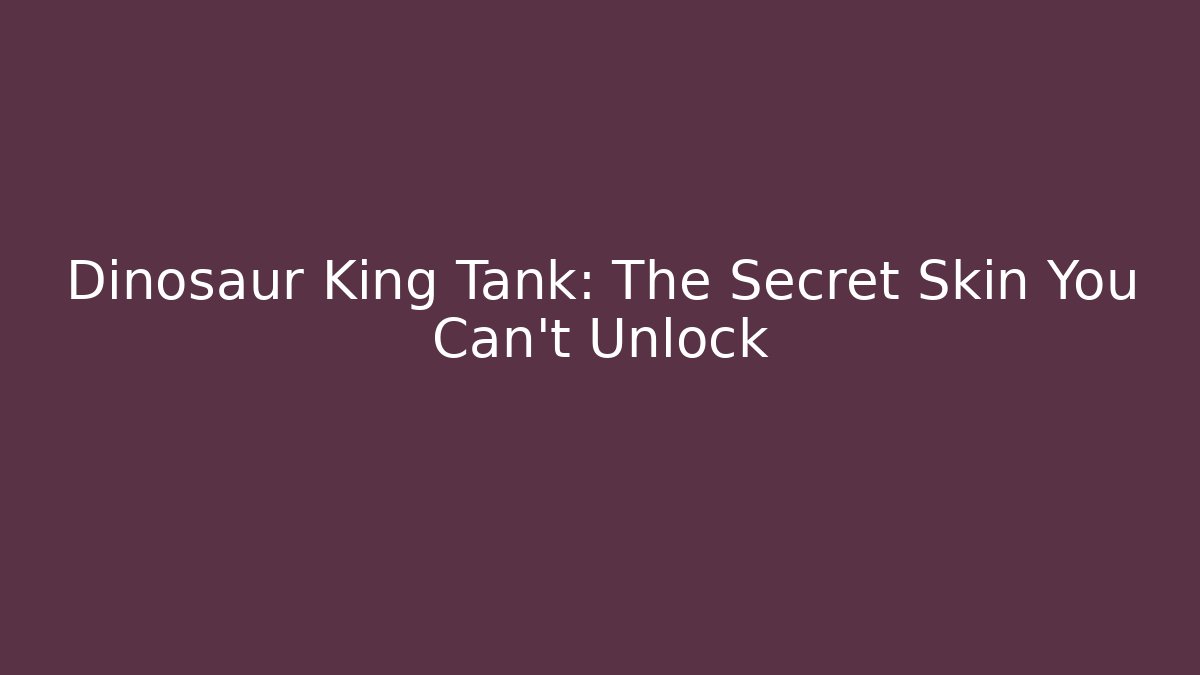Dinosaur King Tank: The Secret Skin You Can't Unlock