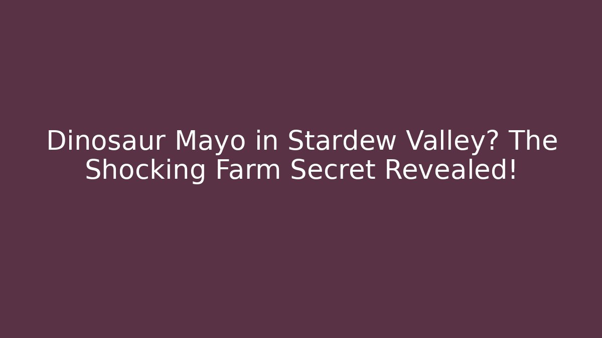 Dinosaur Mayo in Stardew Valley? The Shocking Farm Secret Revealed!