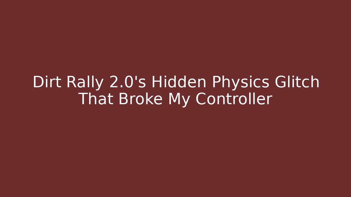 Dirt Rally 2.0's Hidden Physics Glitch That Broke My Controller