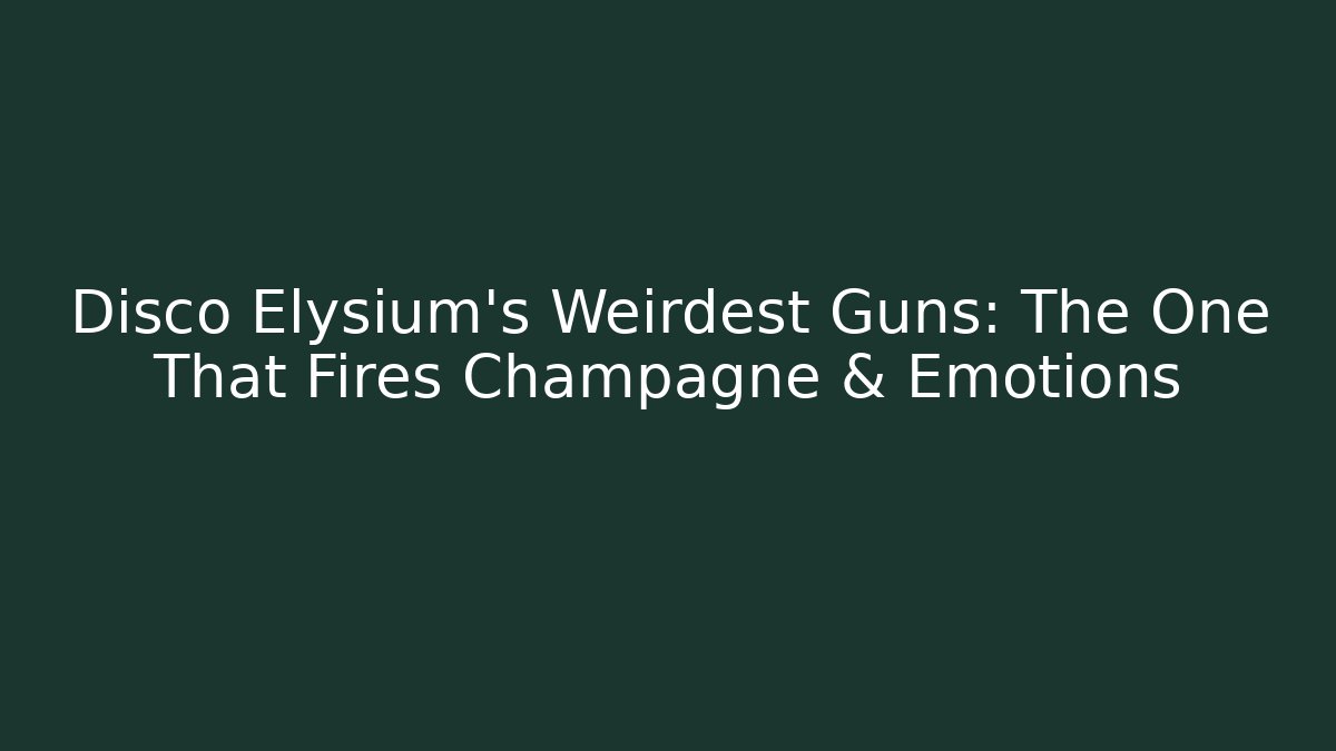 Disco Elysium's Weirdest Guns: The One That Fires Champagne & Emotions