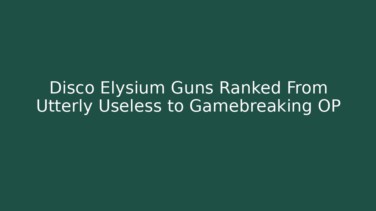 Disco Elysium Guns Ranked From Utterly Useless to Gamebreaking OP