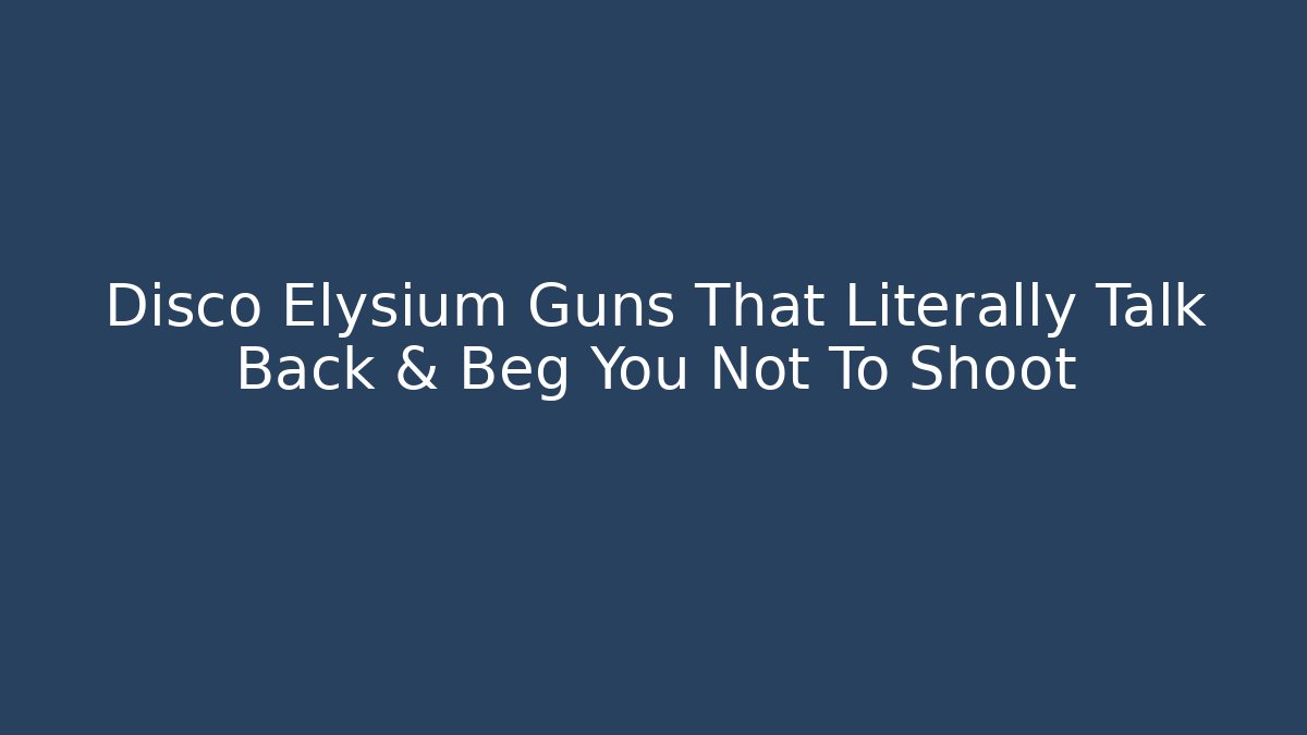 Disco Elysium Guns That Literally Talk Back & Beg You Not To Shoot