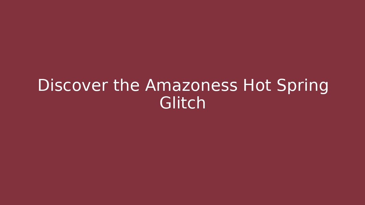 Discover the Amazoness Hot Spring Glitch