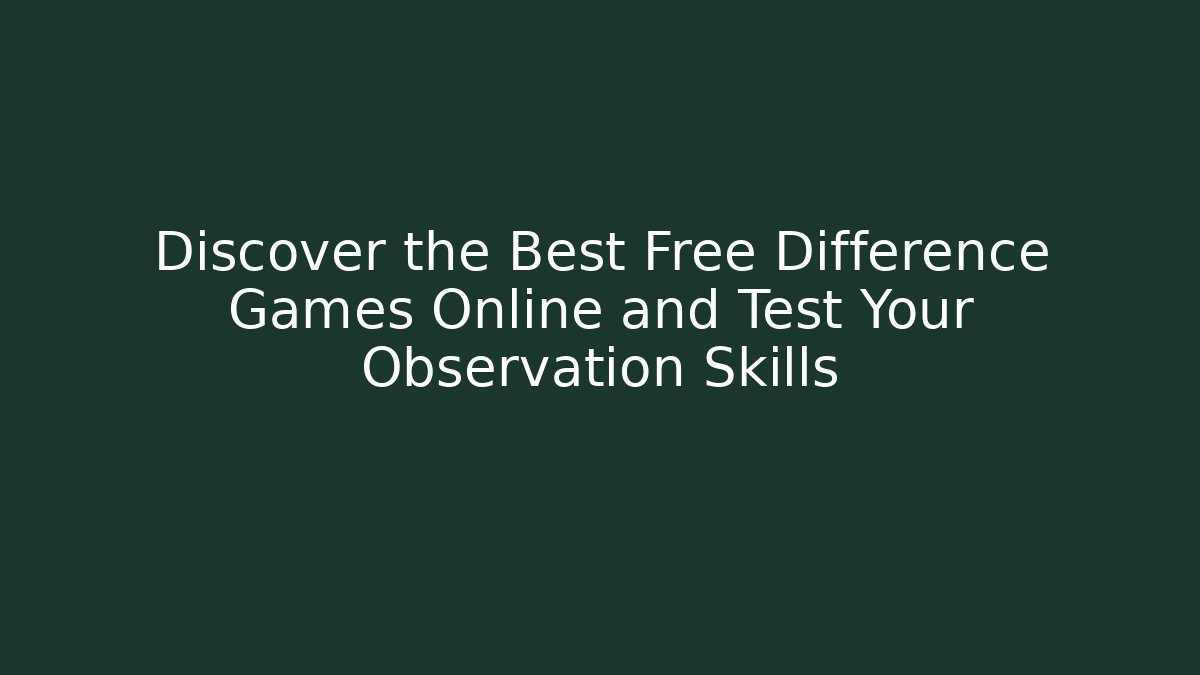 Discover the Best Free Difference Games Online and Test Your Observation Skills