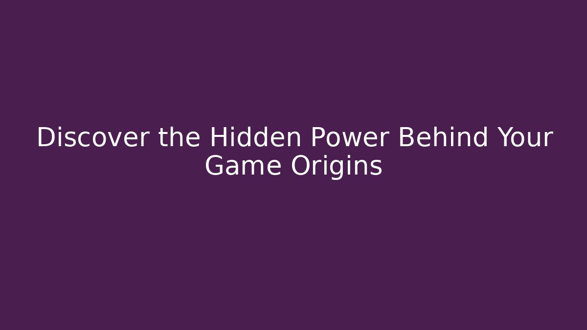 Discover the Hidden Power Behind Your Game Origins