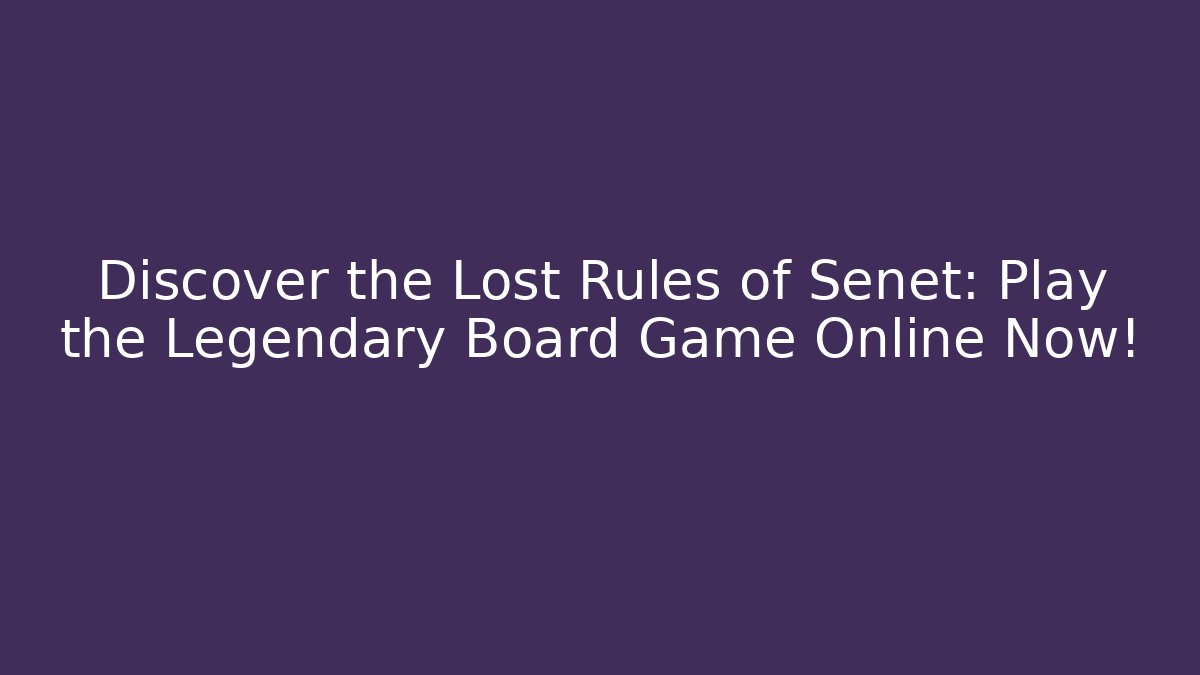 Discover the Lost Rules of Senet: Play the Legendary Board Game Online Now!